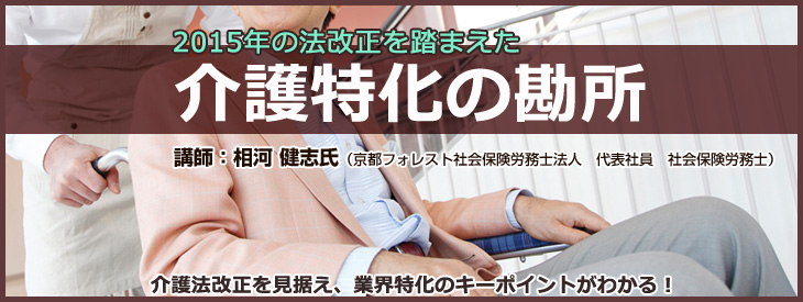 2015年の法改正を踏まえた介護特化の勘所