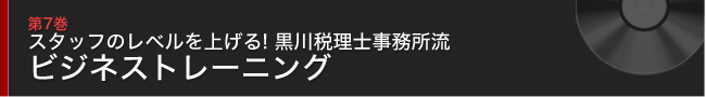 第7巻 スタッフのレベルを上げる! 黒川税理士事務所流ビジネストレーニング